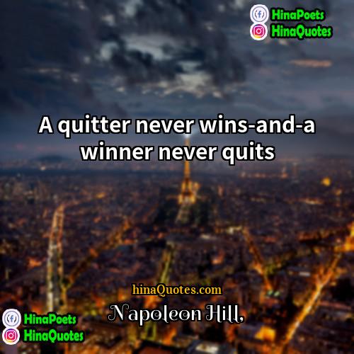 Napoleon Hill Quotes | A quitter never wins-and-a winner never quits.

